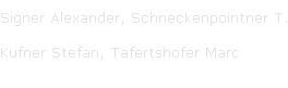 Signer Alexander, Schneckenpointner T. 

Kufner Stefan, Tafertshofer Marc